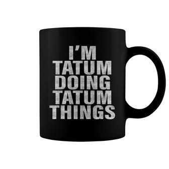 I'm Tatum Doing Tatum Things Funny Tatum Coffee Mug | Mazezy
