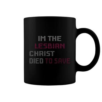 Im The Lesbian Christ Died To Save Coffee Mug | Mazezy