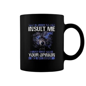 In Order To Insult Me I Must First Value Your Opinion Nice Try Through Funny Sarcastic Wolf Coffee Mug | Mazezy