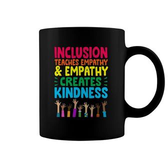 Inclusion Teaches Empathy And Empathy Creates Kindness Coffee Mug | Mazezy