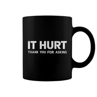 It Hurt Thank You For Asking Coffee Mug | Mazezy