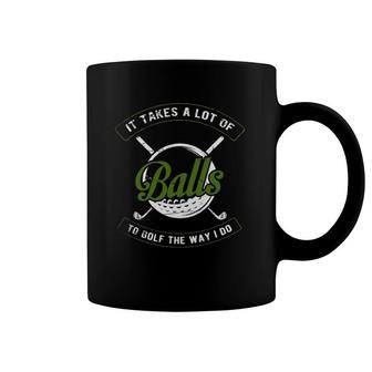 It Takes A Lot Of Balls To Golf The Way I Do Funny Golf Coffee Mug | Mazezy