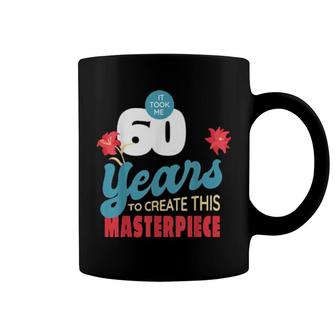 It Took Me 60 Years To Create This Masterpiece 60Th Birthday Coffee Mug | Mazezy