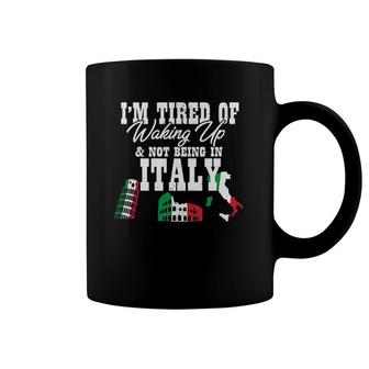 Italian I I'm Tired Of Waking Up And Not Being In Italy Coffee Mug | Mazezy