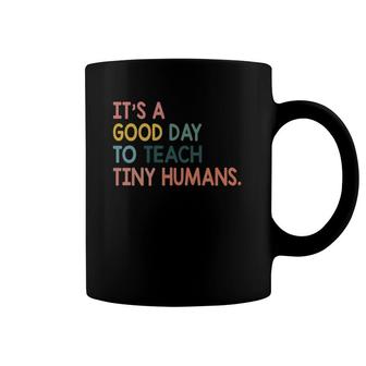 It's A Good Day To Teach Tiny Humans Funny Teachers Lovers Coffee Mug | Mazezy