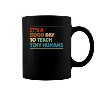 It's A Good Day To Teach Tiny Humans Teaching Life Teacher Coffee Mug | Mazezy
