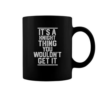 Its A Knight Thing You Wouldnt Get It Family Last Name Coffee Mug - Thegiftio UK