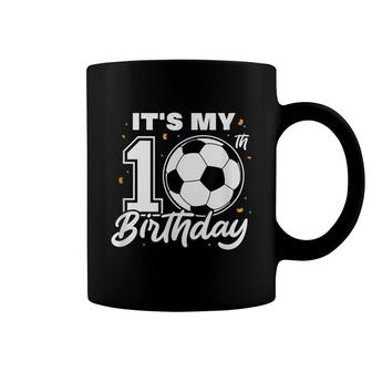 It's My 10Th Birthday Soccer Football Ten 10 Years Old Coffee Mug - Seseable