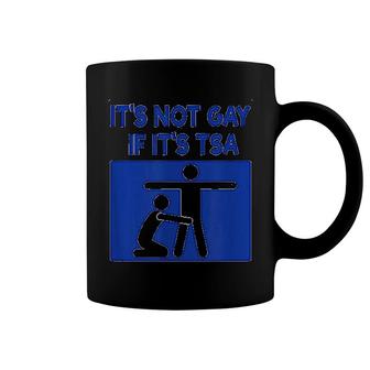 Its Not Gay If Its Tsa Coffee Mug | Mazezy