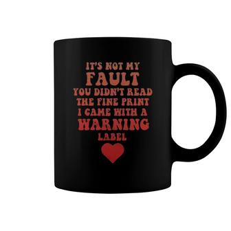 It's Not My Fault You Didn't Read The Fine Print I Came With A Warning Label Coffee Mug | Mazezy CA