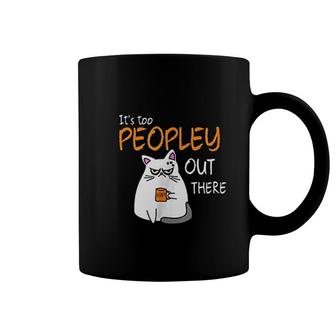 Its Too Peopley Out There Cat Coffee Mug | Mazezy