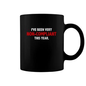 I've Been Very Non Compliant This Year Coffee Mug