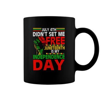 July 4Th Didnt Set Me Free Juneteenth Is My Independence Tee Coffee Mug | Mazezy