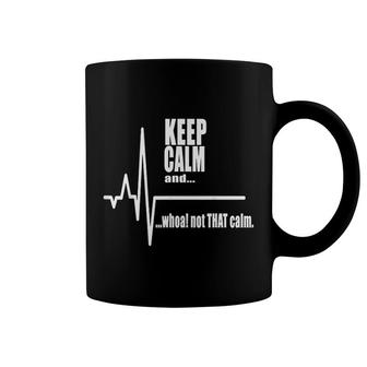 Keep Calm And Whoa Not That Calm Coffee Mug | Mazezy