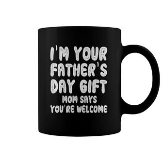 Kids I'm Your Father's Day Gift Mom Says You're Welcome Coffee Mug | Mazezy