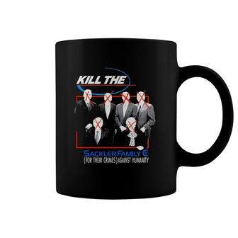 Kill The Sackler Family For Their Crimes Against Humanity Coffee Mug | Mazezy