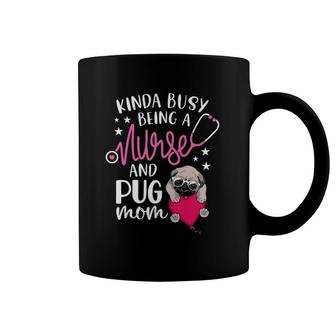 Kinda Busy Being A Nurse And A Pug Mom Nurse Mothers Day Coffee Mug | Mazezy CA