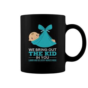Labor Delivery Nurses We Bring Out The Kid In You Nurse Gift Coffee Mug | Mazezy