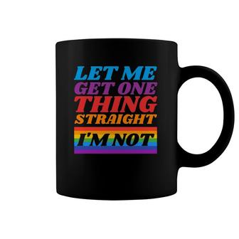 Let Me Get One Thing Straight, I'm Not - Gay Pride Lgbtq Coffee Mug | Mazezy