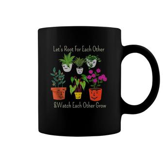 Let's Root For Each Other And Watch Each Other Grow  Coffee Mug