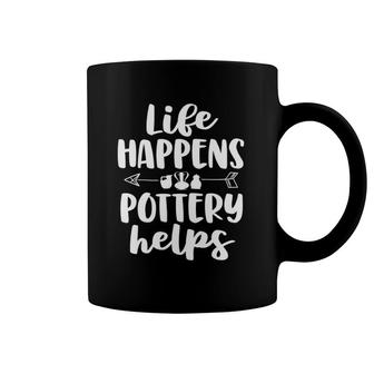 Life Happens Pottery Helps Funny Pottery Gift Women Coffee Mug | Mazezy