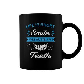 Life Is Short Smile While You Still Have Teeth Coffee Mug | Mazezy