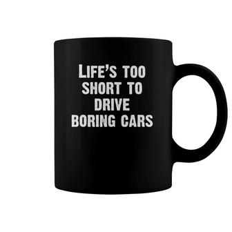 Life Is Too Short To Drive Boring Cars Tee Gift Car Coffee Mug | Mazezy
