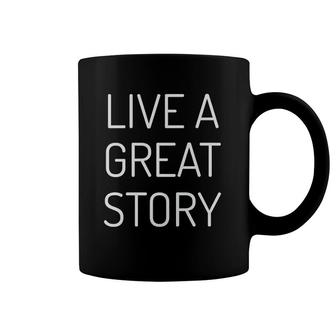 Live A Great Story Mantra Statement Of Life And Love Coffee Mug | Mazezy