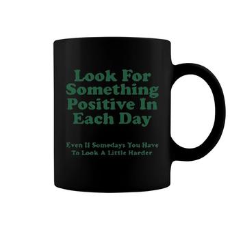 Look For Something Positive In Each Day Even If Some Days You Have To Look A Little Harder Coffee Mug | Mazezy