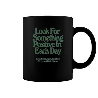 Look For Something Positive In Each Day Even If Somedays You Have To Look A Little Harder Coffee Mug | Mazezy