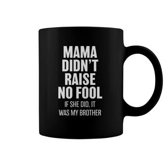 Mama Didn't Raise No Fool - Brother Funny Coffee Mug | Mazezy