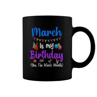 March Is My Birthday Yes The Whole Month Funny March Bday Coffee Mug | Mazezy