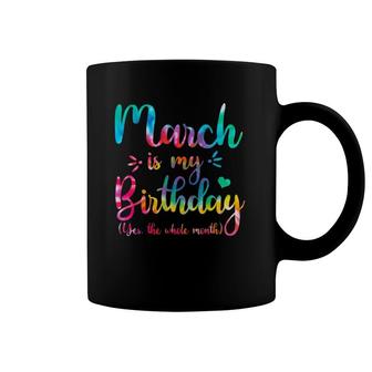 March Is My Birthday Yes The Whole Month Tie Dye March Bday Coffee Mug | Mazezy
