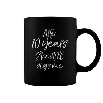 Matching 10Th Anniversary After 10 Years She Still Digs Me Coffee Mug | Mazezy