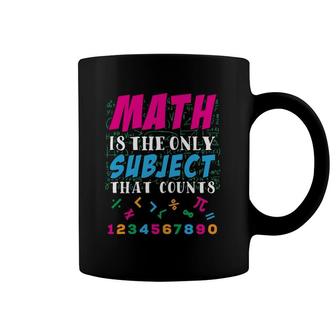 Math Is The Only Subject That Counts Math Teacher Gift Coffee Mug | Mazezy