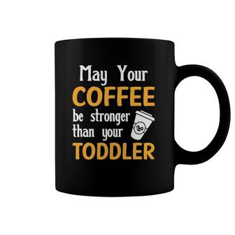 May Your Coffee Be Stronger Than Your Toddler Funny Mom Gift Coffee Mug | Mazezy
