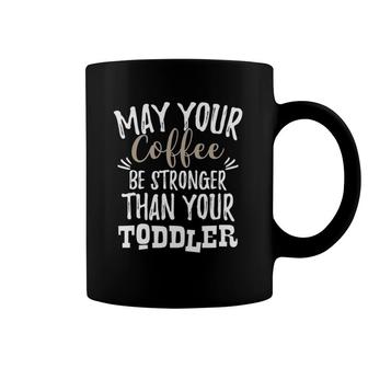 May Your Coffee Be Stronger Than Your Toddler Mom Coffee Mug | Mazezy