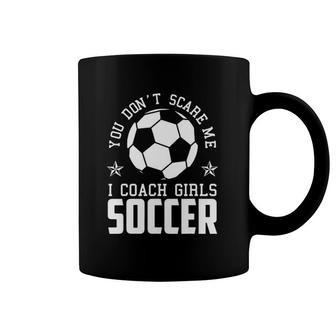 Mens Funny Soccer Coach You Don't Scare Me I Coach Girls Coffee Mug | Mazezy