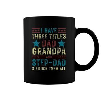 Mens I Have Three Titles Dad Grandpa Step Dad Funny Father's Day Coffee Mug | Mazezy AU