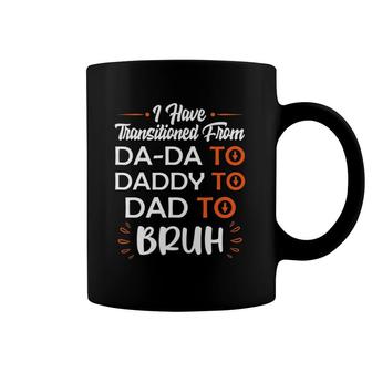 Mens I Have Transitioned From Da-Da To Daddy To Dad To Bruh Coffee Mug | Mazezy