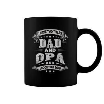 Mens I Have Two Titles Dad And Opa Gifts Father's Day Coffee Mug | Mazezy