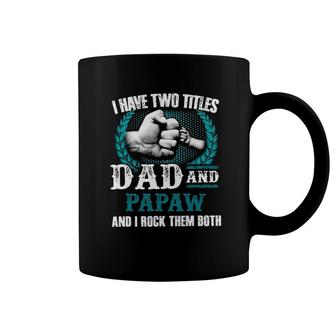Mens I Have Two Titles Dad And Papaw And I Rock Them Both Coffee Mug | Mazezy