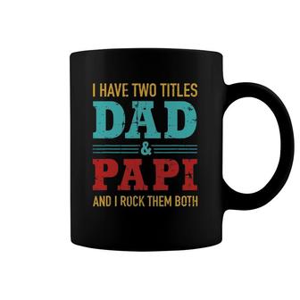 Mens I Have Two Titles Dad And Papi And Rock Both For Grandpa Coffee Mug | Mazezy