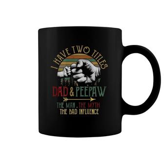 Mens I Have Two Titles Dad And Peepaw The Man Myth Bad Influence Coffee Mug | Mazezy
