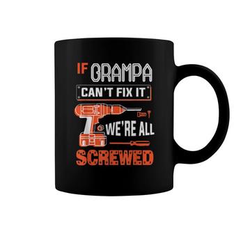 Mens If Grampa Can’T Fix It, We’Re All Screwed Grandpa Coffee Mug | Mazezy
