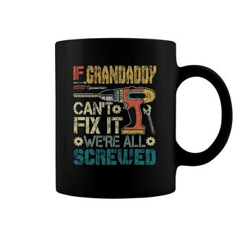 Mens If Grandaddy Can't Fix It We're All Screwed Funny Fathers Coffee Mug | Mazezy