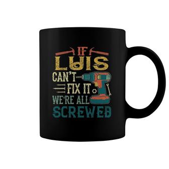 Mens If Luis Can't Fix It We're All Screwed Funny Fathers Gift Coffee Mug | Mazezy