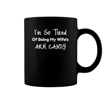 Mens I'm So Tired Of Being My Wife's Arm Candy Husband Coffee Mug | Mazezy