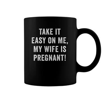 Mens Take It Easy On Me My Wife Is Pregnant Dad Pregnancy Coffee Mug | Mazezy