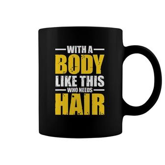 Mens With A Body Like This Who Needs Hair Tee Gift Men Workout Coffee Mug | Mazezy